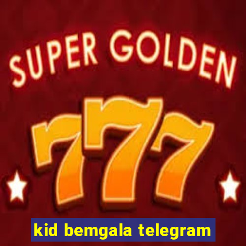 kid bemgala telegram